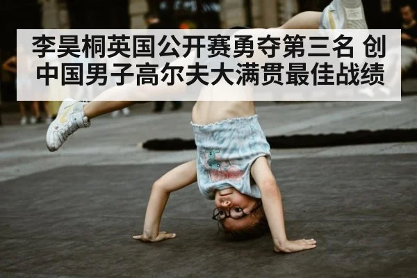 李昊桐英国公开赛勇夺第三名 创中国男子高尔夫大满贯最佳战绩